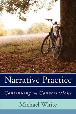Narrative Practice: Continuing the Conversations by White, Michael
