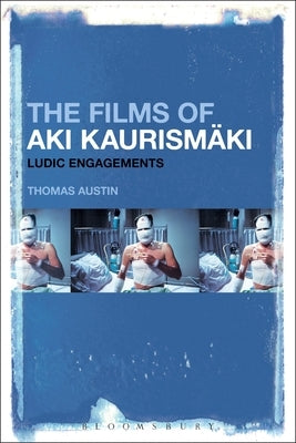The Films of Aki Kaurismäki: Ludic Engagements by Austin, Thomas