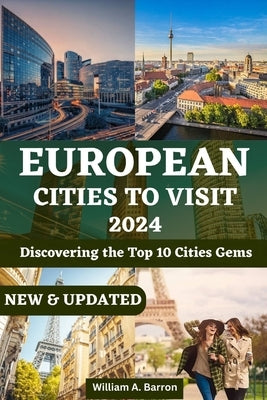European Cities to Visit 2024: Discovering the Top 10 City Gems by Barron, William A.