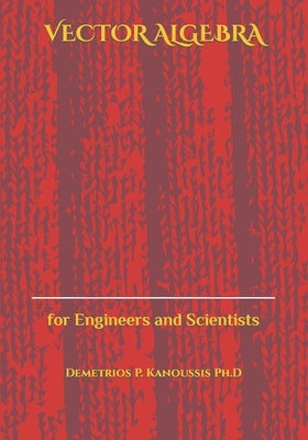 Vector Algebra: for Engineers and Scientists by Kanoussis Ph. D., Demetrios P.