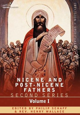 Nicene and Post-Nicene Fathers: Second Series Volume I - Eusebius: Church History, Life of Constantine the Great, Oration in Praise of Constantine by Schaff, Philip