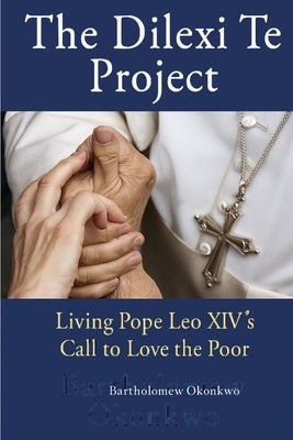 The Dilexi Te Project: Living Pope Leo XIV's Call to Love the Poor by Okonkwo, Bartholomew