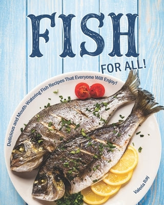 Fish for All!: Delicious and Mouth-Watering Fish Recipes That Everyone Will Enjoy! by Ray, Valeria