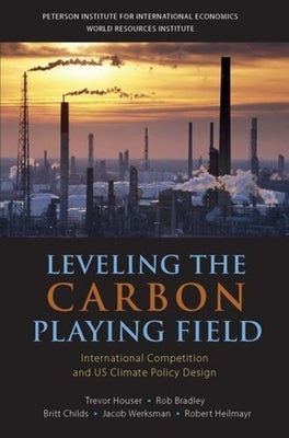 Leveling the Carbon Playing Field: International Competition and US Climate Policy Design by Houser, Trevor