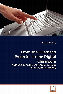From the Overhead Projector to the Digital Classroom by Marinho, Robson