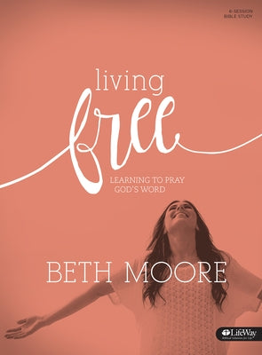 Living Free: Learning to Pray God's Word (Updated) - Bible Study Book: Learning to Pray God's Word by Moore, Beth
