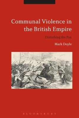Communal Violence in the British Empire: Disturbing the Pax by Doyle, Mark