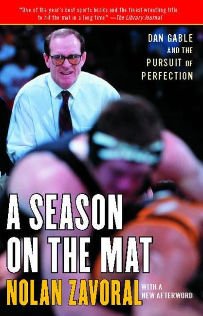 Season on the Mat: Dan Gable and the Pursuit of Perfection by Zavoral, Nolan