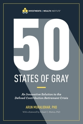 50 States of Gray: An Innovative Solution to the Defined Contribution Retirement Crisis by Muralidhar, Arun