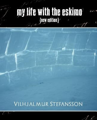 My Life with the Eskimo (New Edition) by Vilhjalmur