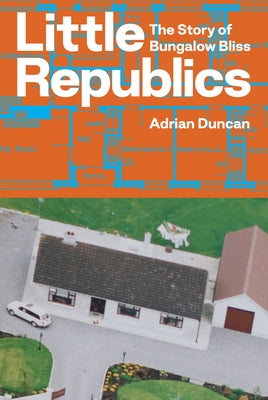Little Republics: The Story of Bungalow Bliss by Duncan, Adrian