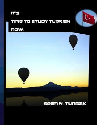 It's Time to Study Turkish Now.: Full color version by Tunbak, Sean H.