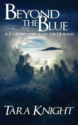Beyond the Blue: A Journey Through the Heavens by Knight, Tara