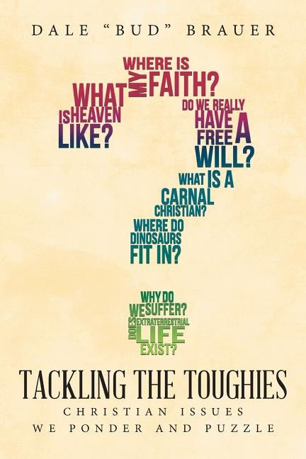 Tackling the Toughies: Christian Issues We Ponder and Puzzle by Brauer, Dale Bud