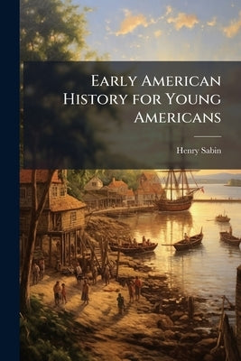 Early American History for Young Americans by Sabin, Henry