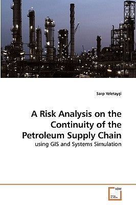 A Risk Analysis on the Continuity of the Petroleum Supply Chain by Yeletay&#351;i, Sarp