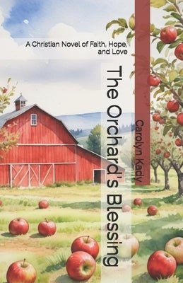 The Orchard's Blessing: A Christian Novel of Faith, Hope, and Love by Kady, Carolyn