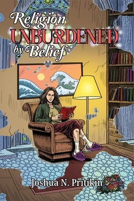 Religion Unburdened by Belief: The Way of Open Inquiry by Pritikin, Joshua N.
