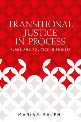 Transitional Justice in Process: Plans and Politics in Tunisia by Salehi, Mariam