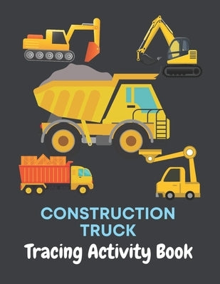 Construction Truck Tracing Activity Book: Activity Book with Cool Construction Truck for Preschool Kids and Toddlers - Perfect Trace Image and Color F by Press, Fraekingsmith