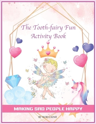 The Tooth-fairy Fun Activity Book: Making sad people happy by Caine, Rob