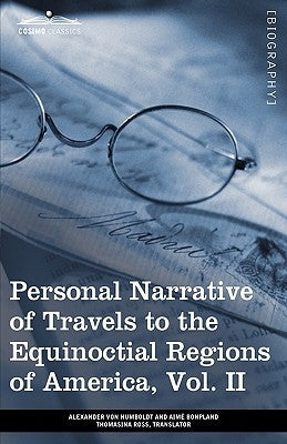 Personal Narrative of Travels to the Equinoctial Regions of America, Vol. II (in 3 Volumes): During the Years 1799-1804 by Von Humboldt, Alexander