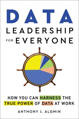 Data Leadership for Everyone: How You Can Harness the True Power of Data at Work by Algmin, Anthony