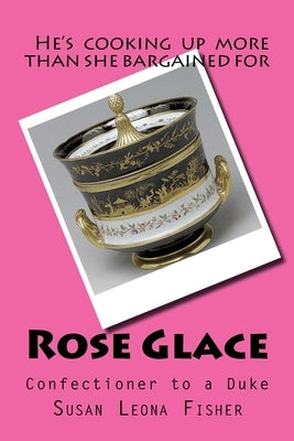 Rose Glace: Confectioner to a Duke by Fisher, Susan Leona