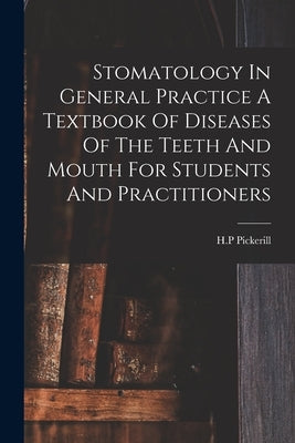 Stomatology In General Practice A Textbook Of Diseases Of The Teeth And Mouth For Students And Practitioners by H. P., Pickerill