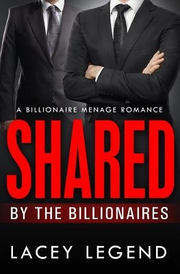 Shared By The Billionaires by Legend, Lacey