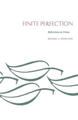 Finite Perfection: Reflections on Virture by Weinstein, Michael A.