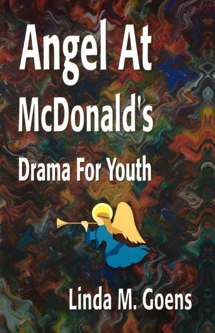 Angel at McDonald's: Advent Drama for Youth by Goens, Linda M.