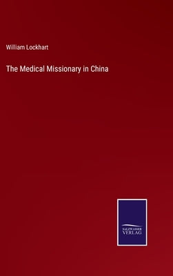 The Medical Missionary in China by Lockhart, William