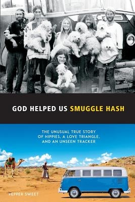 God Helped Us Smuggle Hash: An unusual true story of hippies in the 1960s and the unorthodox love story that complicated it by Sweet, Pepper