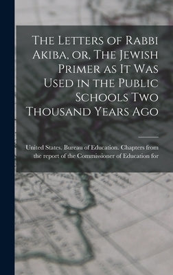 The Letters of Rabbi Akiba, or, The Jewish Primer as it was Used in the Public Schools two Thousand Years Ago by United States Bureau of Education C