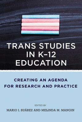 Trans Studies in K-12 Education: Creating an Agenda for Research and Practice by Suárez, Mario I.
