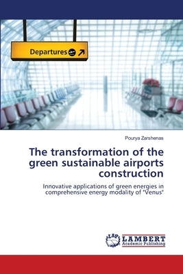 The transformation of the green sustainable airports construction by Zarshenas, Pourya