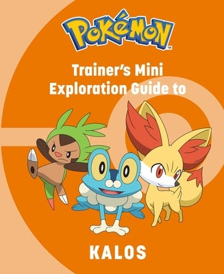 Pokémon: Trainer's Mini Exploration Guide to Kalos by Austin, Kay