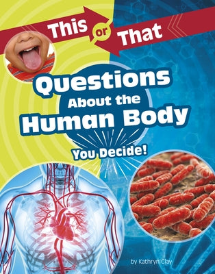 This or That Questions about the Human Body: You Decide! by Clay, Kathryn