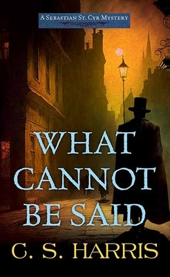 What Cannot Be Said: A Sebastian St. Cyr Mystery by Harris, C. S.