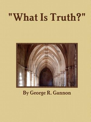 "What Is Truth?" by Gannon, George R.