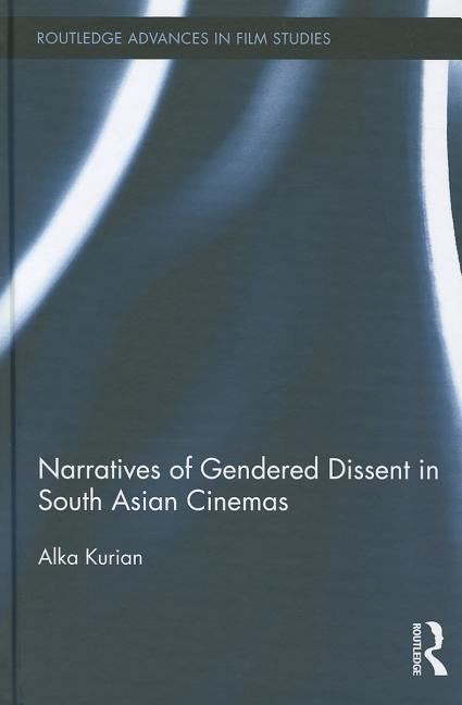 Narratives of Gendered Dissent in South Asian Cinemas by Kurian, Alka