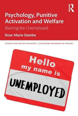 Psychology, Punitive Activation and Welfare: Blaming the Unemployed by Stambe, Rose-Marie