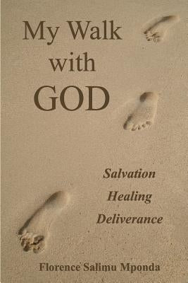 My Walk with God: Salvation, Healing, Deliverance by Mponda, Florence Salimu