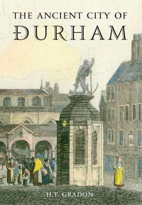 The Ancient City of Durham by Gradon, H. T.