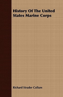 History Of The United States Marine Corps by Collum, Richard Strader