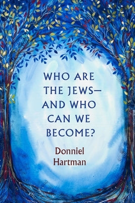 Who Are the Jews--And Who Can We Become? by Hartman, Donniel