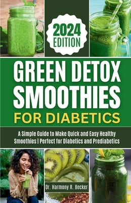 Green Detox Smoothies for Diabetics: A Simple Guide to Make Quick and Easy Healthy Smoothies Perfect for Diabetics and Prediabetics by Becker, Harmony R.
