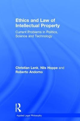 Ethics and Law of Intellectual Property: Current Problems in Politics, Science and Technology by Lenk, Christian