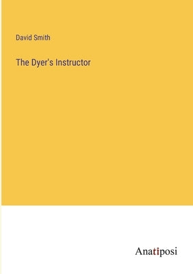 The Dyer's Instructor by Smith, David